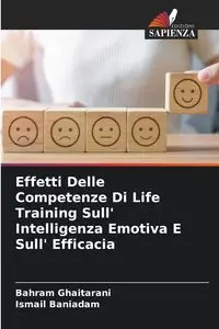 Effetti Delle Competenze Di Life Training Sull' Intelligenza Emotiva E Sull' Efficacia - Ghaitarani Bahram