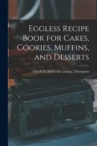 Eggless Recipe Book for Cakes, Cookies, Muffins, and Desserts - Thompson Orloff H. [from old catalog]