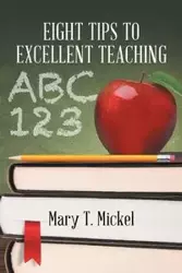 Eight Tips to Excellent Teaching - Mary T Mickel