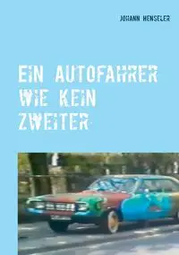 Ein Autofahrer wie kein zweiter - Henseler Johann