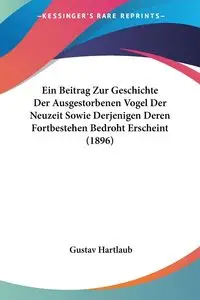 Ein Beitrag Zur Geschichte Der Ausgestorbenen Vogel Der Neuzeit Sowie Derjenigen Deren Fortbestehen Bedroht Erscheint (1896) - Hartlaub Gustav