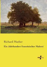 Ein Jahrhundert französischer Malerei - Richard Muther