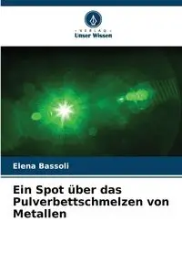 Ein Spot über das Pulverbettschmelzen von Metallen - Elena Bassoli