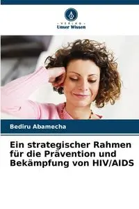 Ein strategischer Rahmen für die Prävention und Bekämpfung von HIV/AIDS - Abamecha Bediru