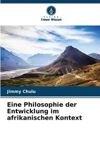 Eine Philosophie der Entwicklung im afrikanischen Kontext - Jimmy Chulu