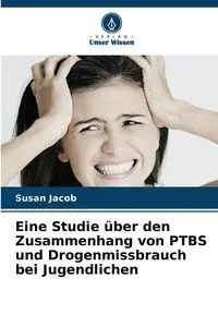 Eine Studie über den Zusammenhang von PTBS und Drogenmissbrauch bei Jugendlichen - Jacob Susan