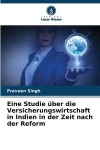 Eine Studie über die Versicherungswirtschaft in Indien in der Zeit nach der Reform - Singh Praveen