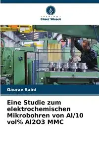 Eine Studie zum elektrochemischen Mikrobohren von Al/10 vol% Al2O3 MMC - Saini Gaurav