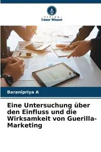 Eine Untersuchung über den Einfluss und die Wirksamkeit von Guerilla-Marketing - A Baranipriya