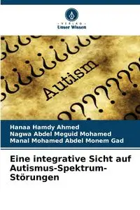 Eine integrative Sicht auf Autismus-Spektrum-Störungen - Ahmed Hamdy Hanaa