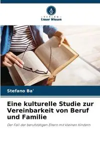 Eine kulturelle Studie zur Vereinbarkeit von Beruf und Familie - Ba' Stefano