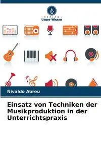 Einsatz von Techniken der Musikproduktion in der Unterrichtspraxis - Abreu Nivaldo