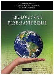 Ekologiczne przesłanie Biblii - ks. Roman Bogusław Sieroń, ks. Bogdan Zbroja, ks.