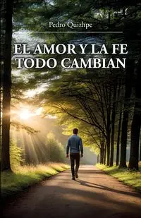 El Amor Y La Fe Todo Cambian - Pedro Quizhpe