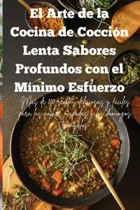 El Arte de la Cocina de Cocción Lenta Sabores Profundos con el Mínimo Esfuerzo - Mercedes María Cortes