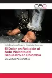 El Dolor en Relación al Acto Violento del Secuestro en Colombia - Judith Elena Garcia Manjarres