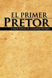 El Primer Pretor - Carlos Xavier De Lamadrid Reverte