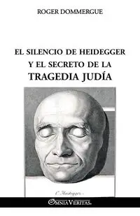 El silencio de Heidegger y el secreto de la tragedia judía - Roger Dommergue