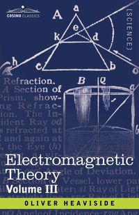 Electromagnetic Theory, Volume 3 - Oliver Heaviside