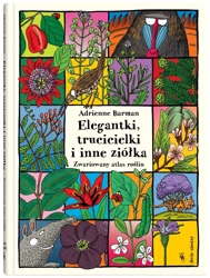 Elegantki trucicielki i inne ziółka. Zwariowany atlas roślin - Adrienne Barman