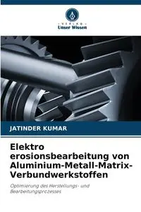 Elektro erosionsbearbeitung von Aluminium-Metall-Matrix-Verbundwerkstoffen - Kumar Jatinder