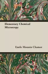 Elementary Chemical Microscopy - Emile Chamot Monnin