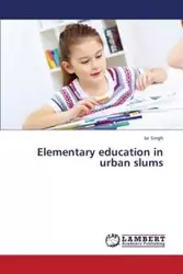 Elementary Education in Urban Slums - Singh Jai