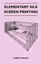 Elementary Silk Screen Printing - Albert Kosloff