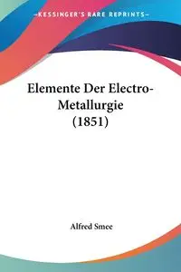 Elemente Der Electro-Metallurgie (1851) - Alfred Smee