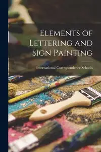 Elements of Lettering and Sign Painting - Schools International Correspondence