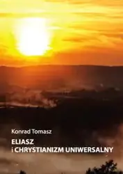 Eliasz i chrystianizm uniwersalny - Tomasz Konrad