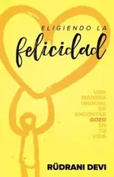 Eligiendo la felicidad (Spanish) - Devi Rudrani