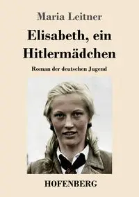 Elisabeth, ein Hitlermädchen - Maria Leitner