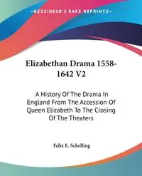 Elizabethan Drama 1558-1642 V2 - Felix E. Schelling