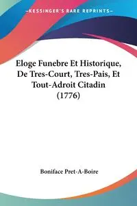 Eloge Funebre Et Historique, De Tres-Court, Tres-Pais, Et Tout-Adroit Citadin (1776) - Pret-A-Boire Boniface