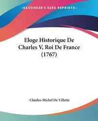 Eloge Historique De Charles V, Roi De France (1767) - Villette Charles-Michel De