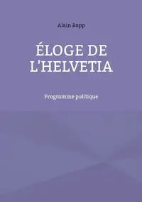 Éloge de l'Helvetia - Bopp Alain