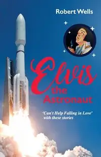 Elvis the Astronaut - Robert Wells