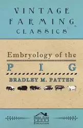 Embryology of The Pig - Bradley M. Patten