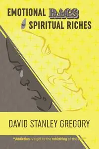 Emotional Rags to Spiritual Riches - Gregory David Stanley