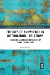 Empires of Knowledge in International Relations. Education and Science as Sources of Power for the State - Anna Wojciuk