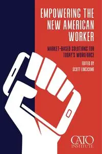 Empowering the New American Worker - Scott Lincicome
