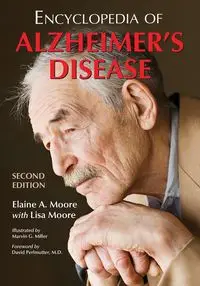 Encyclopedia of Alzheimer's Disease; With Directories of Research, Treatment and Care Facilities, 2d ed. - Elaine A. Moore