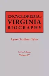 Encyclopedia of Virginia Biography. in Five Volumes. Volume IV - Tyler Lyon G.