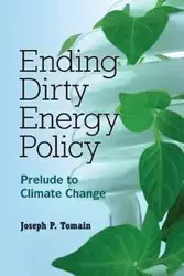 Ending Dirty Energy Policy - Joseph P. Tomain