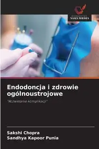 Endodoncja i zdrowie ogólnoustrojowe - CHOPRA SAKSHI