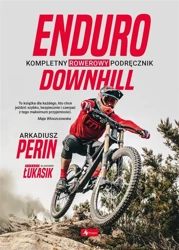 Enduro i Downhill. Kompletny rowerowy podręcznik - Arkadiusz Perin, Sławomir Łukasik