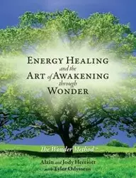 Energy Healing and The Art of Awakening Through Wonder - Herriott Alain