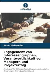 Engagement von Interessengruppen, Verantwortlichkeit von Managern und Projekterfolg - Peter Walwambe