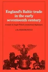 England's Baltic Trade in the Early Seventeenth Century - Fedorowicz J. K.